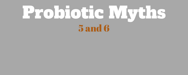 BUSTED! Probiotic Myths #5 and #6