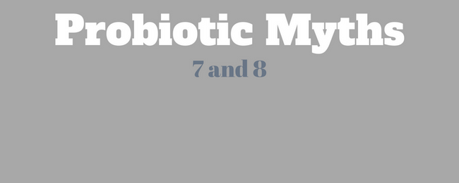 BUSTED! Probiotic Myths #7 and #8